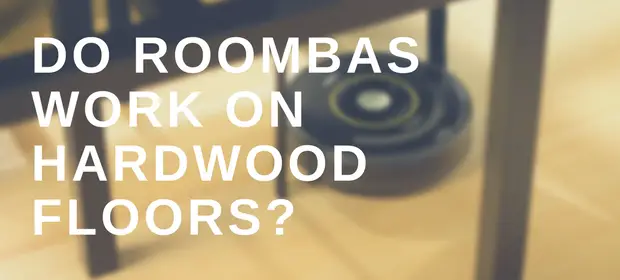 Do Roombas Work On Hardwood Floors Cleanhomeworld Com