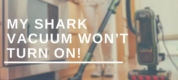 My Shark Vacuum Won’t Turn On!