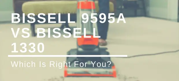 Bissell 9595a vs Bissell 1330 – Which Is Right For You?