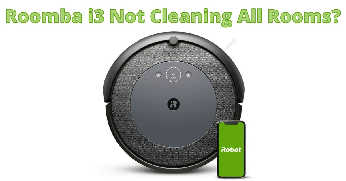 Roomba i3 Not Cleaning All Rooms? [Quick Fix Guide]